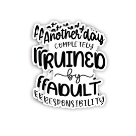 (3pcs) Another Day Completely Ruined by Adult Responsibility Sticker Funny Sayings Quotes Inspirational Vinyl Decal Stickers for Tumbler Laptop Kindle Water Bottles Tablet Books Phone- Size 3x2.3