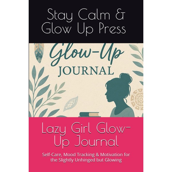Lazy Girl Glow-Up Journal: Self-Care, Mood Tracking & Motivation for