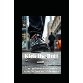 Kick the Butt: A 5-Day Action Plan to Quit Smoking