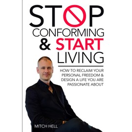 Stop Conforming & Start LIVING: How To Reclaim Your Personal Freedom & Design A Life You Are Passionate About