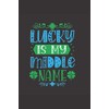 Lucky Is My Middle Name: Funny Lined Notebook Journal (St