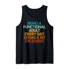 Being A Functional Adult Every Day Seems A Bit Excessive Tank Top