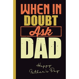 WHEN IN DOUBT, ASK DAD: LINED NOTEBOOK | FATHER´S DAY GIFT | NOTEPAD, JOURNAL, PERSONAL DIARY | FUNNY PRESENT.