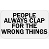 People Always Clap for The Wrong Things - 25 Stickers
