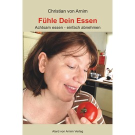 Fühle Dein Essen: Achtsam essen - einfach abnehmen