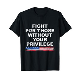 Fight For Those Without Your Privilege American Flag T-Shirt