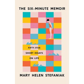 The Six-Minute Memoir: Fifty-Five Short Essays on Life