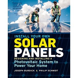 Install Your Own Solar Panels: Designing and Installing a Photovoltaic System to Power Your Home