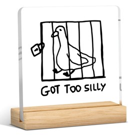 Got too Silly Funny Goose Pun Acrylic Sign Silly Goose Decorations Goose Lover Gift for Women Men Silly Goose Birthday Gifts Humor Silly Goose Decor 4 x 4 inch