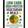 Low-Carb High-Protein Vegetarian Meals: 60 Plant-Powered Recipes for Strength, Satiety