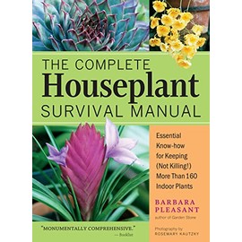 The Complete Houseplant Survival Manual: Essential Gardening Know-how for Keeping (Not Killing!) More Than 160 Indoor Plants