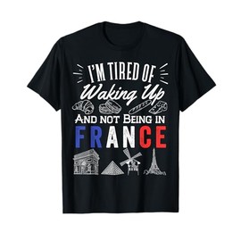 I'm Tired Of Waking Up And Not Being In France Cute French T-Shirt
