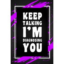Keep Talking I'm Diagnosing You: Funny Gag Gift Idea for Therapist, School Psychologist, School Counselor, Speech Therapist, Blank Lined Journal, Wide-Ruled Notebook, 6"x9", 110 Pages