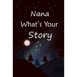 Nana what's your story: The gift helps your Nana to tell her stories about life; Guided question journal to preserve Nana's precious memories