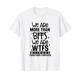 We Are More Than BFFS We Are WTFS Weirdos Together Forever T-Shirt