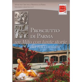 Prosciutto di Parma. Un mito con tante storie da raccontare: QUADERNO DIDATTICO N. 2. Itinerario dal prodotto al museo al territorio per giovani viaggiatori curiosi