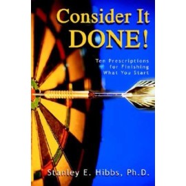 Consider It Done!: Ten Prescriptions For Finishing What You Start