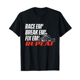 Race Em' Break Em' Fix Em' - Go Kart Racing Go Karting T-Shirt