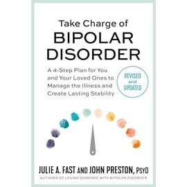 Take Charge of Bipolar Disorder: A 4-Step Plan for You and Your Loved Ones to Manage the Illness and Create Lasting Stability