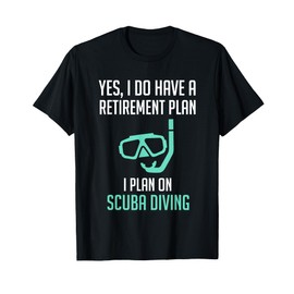 Yes I Do Have a Retirement Plan Scuba Diving Shirt T-Shirt