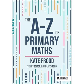 The A-Z of Primary Maths (John Catt A-Z series)