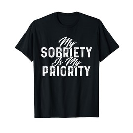 My Sobriety Is My Priority - Sobriety Anniversary Sober AA T-Shirt