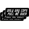 Only Gay Cops Pull Me Over Sticker