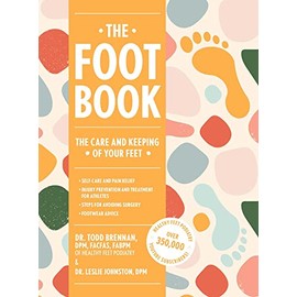 The Foot Book: Everything You Need to Know to Take Care of Your Feet (Podiatry, Self-Care, Pain Releif)