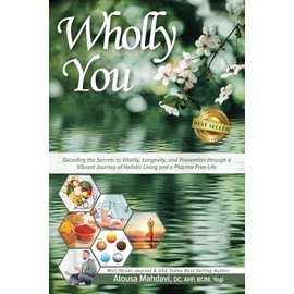  Wholly You: Decoding the Secrets to Vitality, Longevity, and Prevention through a Vibrant Journey of Holistic Living and a Pharma-Free Life