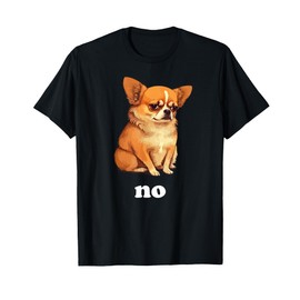 "No" Funny Chihuahua Humor T-Shirt