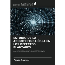 ESTUDIO DE LA ARQUITECTURA ÓSEA EN LOS DEFECTOS PLANTARES: ARQUITECTURA ÓSEA EN EL DEFECTO PLANTAR (Spanish Edition)