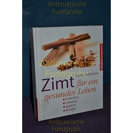 Zimt für ein gesundes Leben: Heilkräftig - Vielseitig - Köstlich - Rezepte
