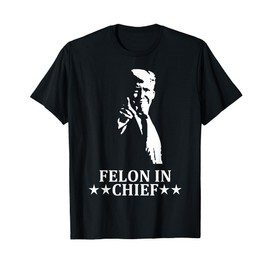 Funny Trump Felon In Chief T-Shirt - Black, Small - Unisex-Adults