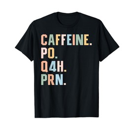 Funny Nurse, Healthcare Workers Quote Caffeine PO Q4H PRN T-Shirt