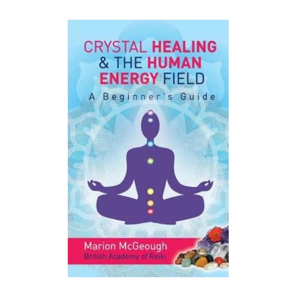 Crystal Healing & The Human Energy Field A Beginners Guide