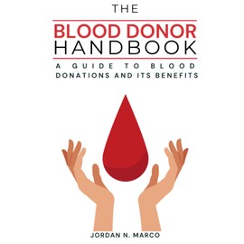  The Blood Donor Handbook: A Guide to Blood Donations and Its Benefits