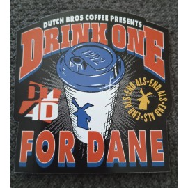 Dutch Bros Sticker: 5/17/2024 “Drink One For Dane End ALS”