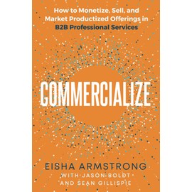 Commercialize: How to Monetize, Sell, and Market Productized Offerings in B2B Professional Services