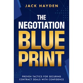 The Negotiation Blueprint: Proven Tactics For Securing Contract Deals With Confidence