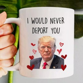 Funny Trump Funny Trump I Would Never Deport You Valentine's Day Gift For Her Him Mug