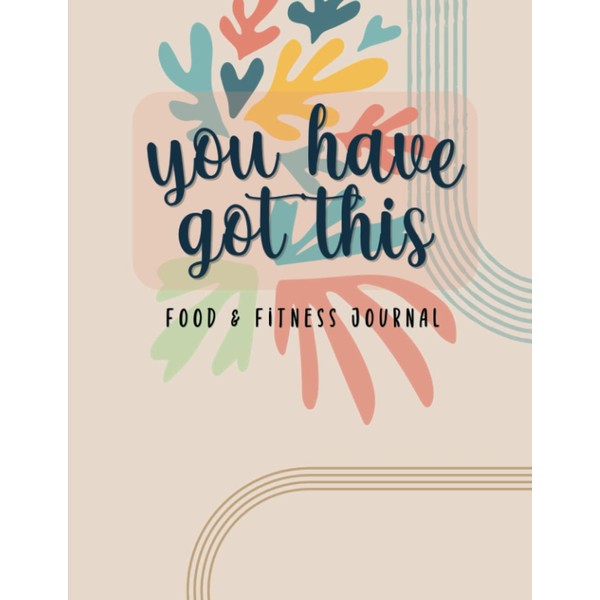 You Have Got This Food & Fitness Journal: 52 Weeks