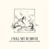 I Will Not Be Moved (Live)