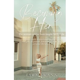 Becoming Her: The Woman You've Been Taught NOT To Be: A self-love guide to emotional empowerment, energetic alignment, feminine freedom, and personal liberation.