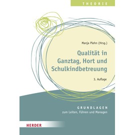 Qualität in Ganztag, Hort und Schulkindbetreuung: Grundlagen zum Leiten, Führen und Managen