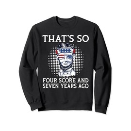 Thats so four score and seven years ago funny History Sweatshirt