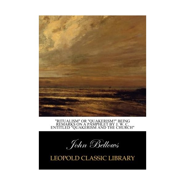 "Ritualism" Or "Quakerism?" Being Remarks on a Pamphlet by J.