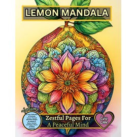 LEMON MANDALA - Zestful Pages for a Peaceful Mind: A Juicy Collection of Intricate Lemon-Themed Mandala Designs for Adults to Relax, Unwind, and Enjoy a Burst of Citrus Creativity