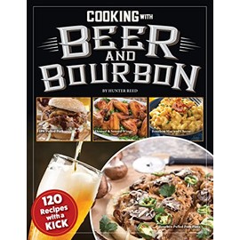 Cooking with Beer and Bourbon: 120 Recipes with a Kick (Fox Chapel Publishing) IPA Wings, Beer-Battered Fish, Bourbon Chili, Chocolate Porter Pie, Brewpub Mac, Cerveza Tortilla Soup, and More