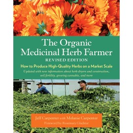 The Organic Medicinal Herb Farmer, Revised Edition: How to Produce High-Quality Herbs on a Market Scale