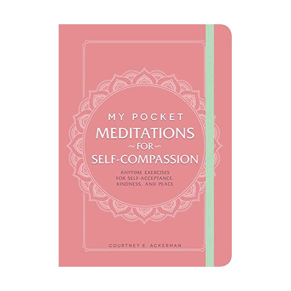 My Pocket Meditations for Self-Compassion: Anytime Exercises for Self-Acceptance, Kindness,